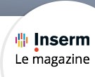 Inserm, le magazine